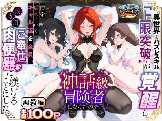 【異世界でハズレスキル『上限突破』が覚醒して神話級冒険者になったので、僕を虐めていたギャル達を全員、僕専用ご奉仕肉便器に躾けることにした。【調教編】】異世界チート工房@